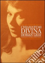 Chiamatemi divina: Dorian Gray. Storia di un'attrice dimenticata. Ediz. italiana, inglese e tedesca