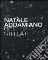 Natale Addamiano. Cieli stellati. Ediz. multilingue libro