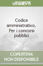 Codice amministrativo. Per i concorsi pubblici libro