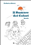 Il rumore dei colori. Ediz. illustrata libro di Rossi Federica