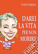 Darei la vita per non morire. Nuova ediz.