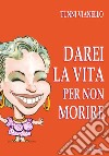 Darei la vita per non morire. Nuova ediz. libro