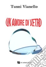 Un amore di vetro. Nuova ediz.