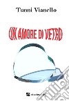 Un amore di vetro. Nuova ediz. libro