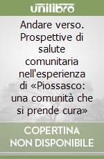 Andare verso. Prospettive di salute comunitaria nell'esperienza di «Piossasco: una comunità che si prende cura» libro