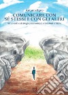 Comunicare con sé stessi e con gli altri. Strumenti e strategie per risolvere situazioni critiche libro