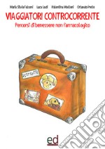 Viaggiatori controcorrente. Percorsi di benessere non farmacologico