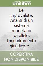 Le criptovalute. Analisi di un sistema monetario parallelo. Inquadramento giuridico e fiscale del fenomeno libro