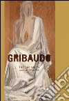 Gribaudo. La figura a nudo. Opere dal 1952 al 2015. Ediz. illustrata libro