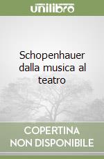 Schopenhauer dalla musica al teatro