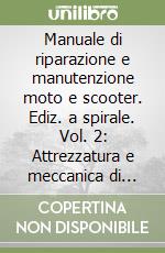 Manuale di riparazione e manutenzione moto e scooter. Ediz. a spirale. Vol. 2: Attrezzatura e meccanica di base nell'automotive libro