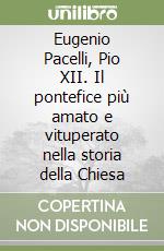 Eugenio Pacelli, Pio XII. Il pontefice più amato e vituperato nella storia della Chiesa libro