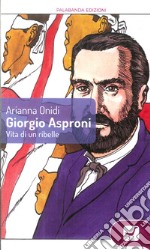 Giorgio Asproni. Vita di un ribelle