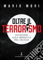 Oltre il terrorismo. Soluzioni alla minaccia del secolo libro