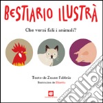 Bestiario ilustrà. Che versi fali i animali? Testo veneto libro