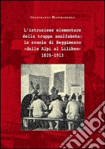 L'istruzione elementare della truppa analfabeta: le scuole di Reggimento «dalle Alpi al Lilibeo» 1835-1913 libro