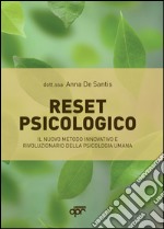 Reset psicologico. Il nuovo metodo innovativo e rivoluzione della psicologia umana libro