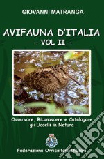 Avifauna d'Italia. Osservare, riconoscere e catalogare gli uccelli in natura. Ediz. illustrata. Vol. 2