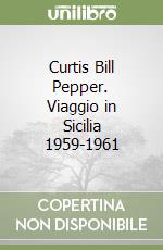 Curtis Bill Pepper. Viaggio in Sicilia 1959-1961