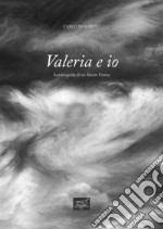 Valeria e io. Autobiografia di un amore eterno