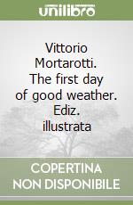 Vittorio Mortarotti. The first day of good weather. Ediz. illustrata