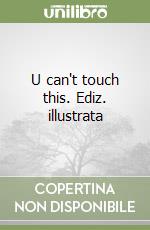 U can't touch this. Ediz. illustrata