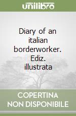 Diary of an italian borderworker. Ediz. illustrata libro