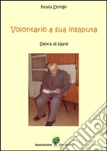 Volontario a sua insaputa. Storia di nane