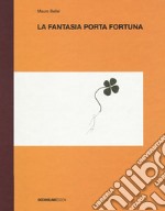 La fantasia porta fortuna. Ediz. a colori libro