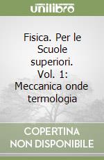 Fisica. Per le Scuole superiori. Vol. 1: Meccanica onde termologia