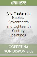 Old Masters in Naples. Seventeenth and Eighteenth Century paintings libro