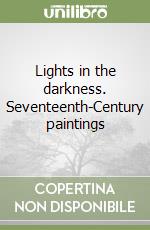 Lights in the darkness. Seventeenth-Century paintings libro