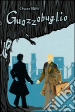 Guazzabuglio. Storia di un uomo e della sua ombra