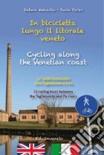 In bicicletta lungo il litorale veneto. 12 anelli cicloturistici tra il Tagliamento e il Po. Ediz. italiana e inglese libro