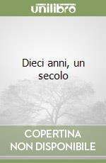 Dieci anni, un secolo