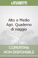Alto e Medio Agri. Quaderno di viaggio libro