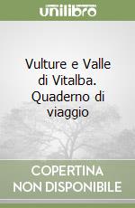 Vulture e Valle di Vitalba. Quaderno di viaggio libro