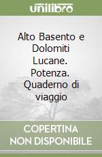 Alto Basento e Dolomiti Lucane. Potenza. Quaderno di viaggio libro