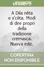 A Dila nèta e s'cèta. Modi di dire propri della tradizione cremasca. Nuova ediz. libro