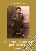 60 anni di amore per Acerra. Ediz. illustrata libro