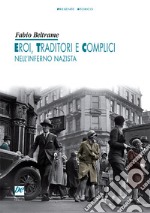 Eroi, traditori e complici nell'inferno nazista libro