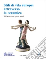 Stili di vita europei attraverso la ceramica dal Barocco ai giorni nostri libro