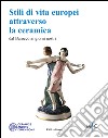 Stili di vita europei attraverso la ceramica dal Barocco ai giorni nostri libro di Casali C. (cur.) Mazzotti V. (cur.)