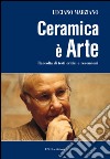 Ceramica è arte. Raccolta di testi critici e recensioni libro