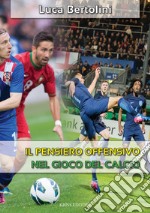 Il pensiero offensivo nel gioco del calcio. Ediz. illustrata libro