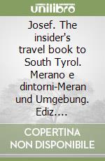 Josef. The insider's travel book to South Tyrol. Merano e dintorni-Meran und Umgebung. Ediz. italiana, tedesca e inglese