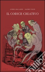 Il codice creativo. Come passare dall'interpretazione dei dati alla condivisione dei significati senza perdere il sonno libro