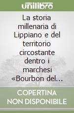 La storia millenaria di Lippiano e del territorio circostante dentro i marchesi «Bourbon del monte» in un contesto europeo libro