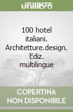 100 hotel italiani. Architetture.design. Ediz. multilingue