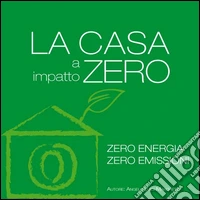 La casa a impatto zero. Zero energia. Zero emissioni